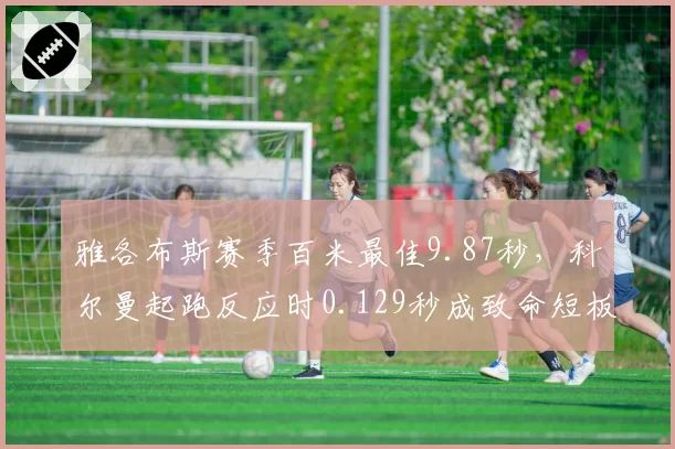 雅各布斯赛季百米最佳9.87秒，科尔曼起跑反应时0.129秒成致命短板