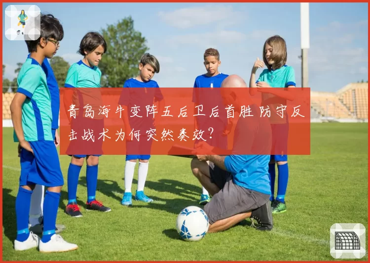 青岛海牛变阵五后卫后首胜 防守反击战术为何突然奏效？